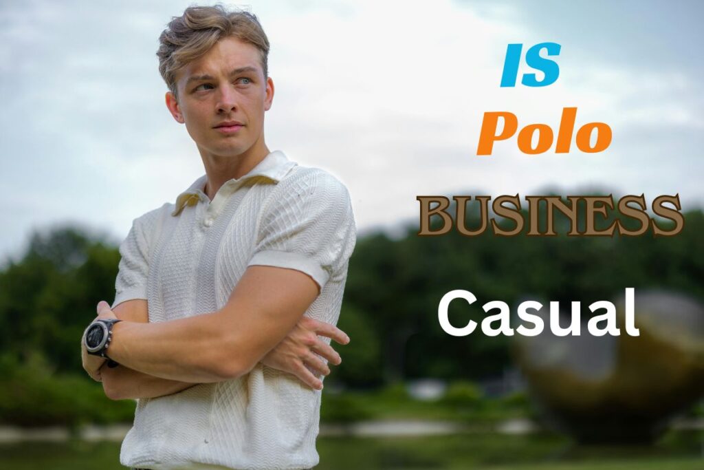 Is Polo Business Casual? Complete Guide with Outfit Tips